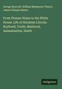 George Bancroft: From Pioneer Home to the White House. Life of Abraham Lincoln. Boyhood, Youth, Manhood, Assassination, Death, Buch