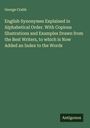 George Crabb: English Synonymes Explained in Alphabetical Order. With Copious Illustrations and Examples Drawn from the Best Writers, to which is Now Added an Index to the Words, Buch