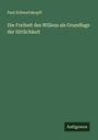 Paul Schwartzkopff: Die Freiheit des Willens als Grundlage der Sittlichkeit, Buch