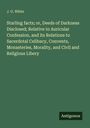 J. G. White: Starling facts; or, Deeds of Darkness Disclosed; Relative to Auricular Confession, and its Relations to Sacerdotal Celibacy, Convents, Monasteries, Morality, and Civil and Religious Libery, Buch
