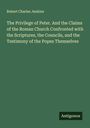 Robert Charles Jenkins: The Privilege of Peter. And the Claims of the Roman Church Confronted with the Scriptures, the Councils, and the Testimony of the Popes Themselves, Buch