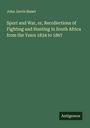 John Jarvis Bisset: Sport and War, or, Recollections of Fighting and Hunting in South Africa from the Years 1834 to 1867, Buch
