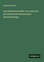 Heinrich Günter: Das Restitutionsedikt von 1629 und die katholische Restauration Altwirtembergs, Buch
