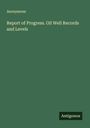 Anonymous: Report of Progress. Oil Well Records and Levels, Buch