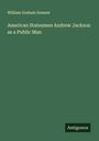 William Graham Sumner: American Statesmen Andrew Jackson as a Public Man, Buch