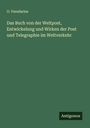 O. Veredarius: Das Buch von der Weltpost, Entwickelung und Wirken der Post und Telegraphie im Weltverkehr, Buch
