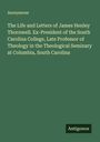 Anonymous: The Life and Letters of James Henley Thornwell. Ex-President of the South Carolina College, Late Professor of Theology in the Theological Seminary at Columbia, South Carolina, Buch