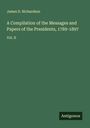 James D. Richardson: A Compilation of the Messages and Papers of the Presidents, 1789-1897, Buch