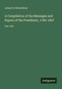 James D. Richardson: A Compilation of the Messages and Papers of the Presidents, 1789-1897, Buch