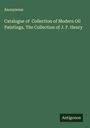 Anonymous: Catalogue of Collection of Modern Oil Paintings, The Collection of J. F. Henry, Buch
