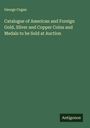 George Cogan: Catalogue of American and Foreign Gold, Silver and Copper Coins and Medals to be Sold at Auction, Buch