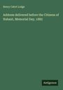 Henry Cabot Lodge: Address delivered before the Citizens of Nahant, Memorial Day, 1882, Buch