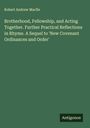 Robert Andrew Macfie: Brotherhood, Fellowship, and Acting Together. Further Practical Reflections in Rhyme. A Sequel to 'New Covenant Ordinances and Order', Buch