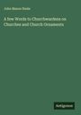 John Mason Neale: A few Words to Churchwardens on Churches and Church Ornaments, Buch