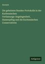 Anonym: Die geheimen Bundes-Protokolle in der Kurhessischen Verfassungs-Angelegenheit, Hassenpflug und die Kurhessischen Conservativen, Buch