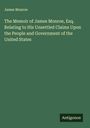 James Monroe: The Memoir of James Monroe, Esq. Relating to His Unsettled Claims Upon the People and Government of the United States, Buch