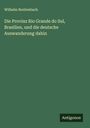 Wilhelm Breitenbach: Die Provinz Rio Grande do Sul, Brasilien, und die deutsche Auswanderung dahin, Buch