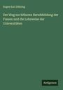 Eugen Karl Dühring: Der Weg zur höheren Berufsbildung der Frauen und die Lehrweise der Universitäten, Buch