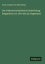Franz Joseph von Battenberg: Die Volkswirtschaftliche Entwicklung Bulgariens von 1879 bis zur Gegenwart, Buch