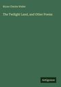 Bryan Charles Waller: The Twilight Land, and Other Poems, Buch