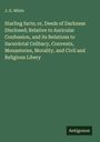 J. G. White: Starling facts; or, Deeds of Darkness Disclosed; Relative to Auricular Confession, and its Relations to Sacerdotal Celibacy, Convents, Monasteries, Morality, and Civil and Religious Libery, Buch