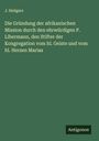J. Heilgers: Die Gründung der afrikanischen Mission durch den ehrwürdigen P. Libermann, den Stifter der Kongregation vom hl. Geiste und vom hl. Herzen Marias, Buch