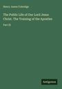 Henry James Coleridge: The Public Life of Our Lord Jesus Christ. The Training of the Apostles, Buch