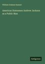 William Graham Sumner: American Statesmen Andrew Jackson as a Public Man, Buch