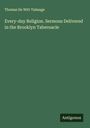 Thomas De Witt Talmage: Every-day Religion. Sermons Delivered in the Brooklyn Tabernacle, Buch