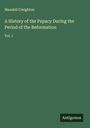 Mandell Creighton: A History of the Papacy During the Period of the Reformation, Buch