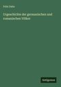 Felix Dahn: Urgeschichte der germanischen und romanischen Völker, Buch
