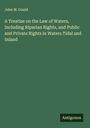 John M. Gould: A Treatise on the Law of Waters, Including Riparian Rights, and Public and Private Rights in Waters Tidal and Inland, Buch