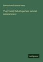 Friedrichshall Mineral Water: The Friedrichshall aperient natural mineral water, Buch