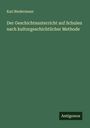 Karl Biedermann: Der Geschichtsunterricht auf Schulen nach kulturgeschichtlicher Methode, Buch