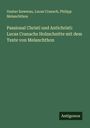 Gustav Kawerau: Passional Christi und Antichristi: Lucas Cranachs Holzschnitte mit dem Texte von Melanchthon, Buch