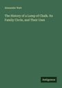 Alexander Watt: The History of a Lump of Chalk. Its Family Circle, and Their Uses, Buch
