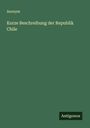 Anonym: Kurze Beschreibung der Republik Chile, Buch