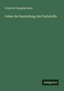 Friedrich Goppelsroeder: Ueber die Darstellung der Farbstoffe, Buch