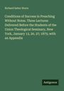 Richard Salter Storrs: Conditions of Success in Preaching Without Notes. Three Lectures Delivered Before the Students of the Union Theological Seminary, New York, January 13, 20, 27; 1875; with an Appendix, Buch