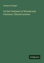 Sampson Gamgee: On the Treatment of Wounds and Fractures. Clinical Lectures, Buch