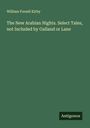 William Forsell Kirby: The New Arabian Nights. Select Tales, not Included by Galland or Lane, Buch