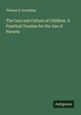 Thomas S. Sozinskey: The Care and Culture of Children. A Practical Treatise for the Use of Parents, Buch