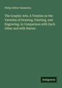 Philip Gilbert Hamerton: The Graphic Arts. A Treatise on the Varieties of Drawing, Painting, and Engraving, in Comparison with Each Other and with Nature, Buch