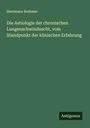 Herrmann Brehmer: Die Aetiologie der chronischen Lungenschwindsucht, vom Standpunkt der klinischen Erfahrung, Buch