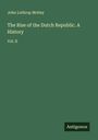 John Lothrop Motley: The Rise of the Dutch Republic. A History, Buch