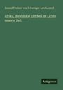 Amand Freiherr von Schweiger-Lerchenfeld: Afrika, der dunkle Erdtheil im Lichte unserer Zeit, Buch