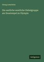 Georg Loeschcke: Die oestliche westliche Giebelgruppe am Zeustempel zu Olympia, Buch