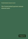 Friedrichshall Mineral Water: The Friedrichshall aperient natural mineral water, Buch