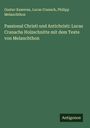 Gustav Kawerau: Passional Christi und Antichristi: Lucas Cranachs Holzschnitte mit dem Texte von Melanchthon, Buch