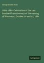 George Frisbie Hoar: 1684-1884: Celebration of the two hundredth anniversary of the naming of Worcester, October 14 and 15, 1884, Buch